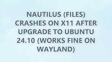Nautilus (Files) crashes on X11 after upgrade to Ubuntu 24.10 (works fine on Wayland) (3 SOLUTIONS!!