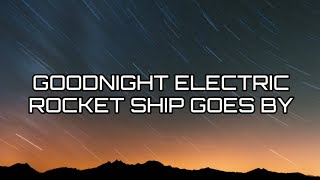 Goodnight Electric - Rocket Ship Goes By ( Lyrics )