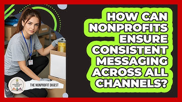 How Can Nonprofits Ensure Consistent Messaging Across All Channels? - The Nonprofit Digest