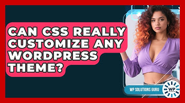 Can CSS Really Customize Any WordPress Theme? - WP Solutions Guru