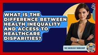 What Is The Difference Between Health Inequality And Access To Healthcare Disparities?