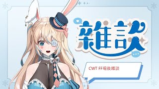 【雜談】近況與FF CWT場次發生了好多好玩的事情快來聽故事 日本語 English OK 【米國卯】