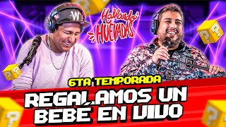 HABLANDO HUEVADAS - Sexta Temporada [REGALAMOS UN BEBÉ EN VIVO]