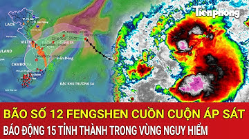 Tin khẩn: Bão số 12 Fengshen cuồn cuộn áp sát, báo động 15 tỉnh thành trong vùng nguy hiểm