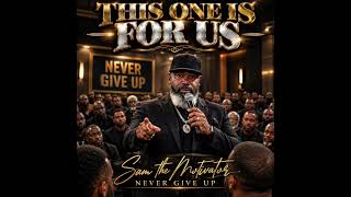 THIS ONE IS FOR US By Sam the Motivator — NEVER GIVE UP
