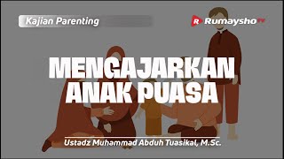 Mengajarkan Anak Puasa - Ustadz Muhammad Abduh Tuasikal, M.Sc.