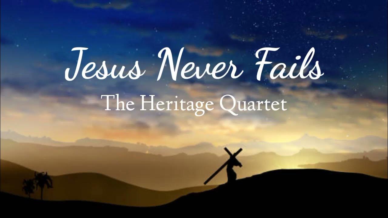 JESUS NEVER FAILS | The Heritage Quartet JESUS NEVER FAILS | The Heritage Quartet