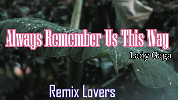 2022 Slow Remix Always Remember Us This Way - Lady Gaga By Remix Lovers