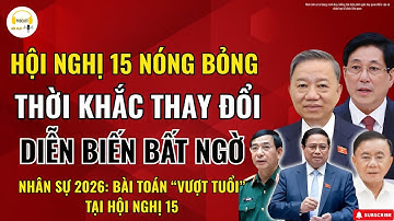 HỘI NGHỊ 15 CĂNG THẲNG: Thời Khắc Quyết Định - TBT Tô Lâm và 3 Ngoại Lệ Chưa Từng Có