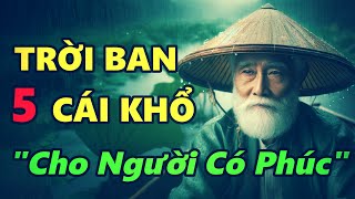 Người có PHÚC Trời sẽ ban 5 loại KHỔ này, ai vượt qua được hậu vận sẽ rất SƯỚNG