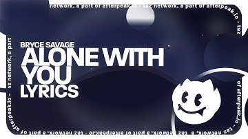 Bryce Savage - Alone With You (Lyrics)