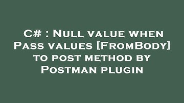 C# : Null value when Pass values [FromBody] to post method by Postman plugin