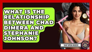 What Is The Relationship Between Chad DiMera And Stephanie Johnson? - Soap Opera Insider