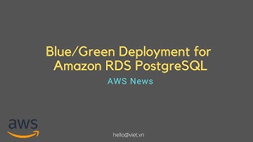 Amazon RDS Hỗ trợ Blue/Green Deployment cho PostgreSQL | Tin Mới AWS