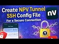 How to Create NPV Tunnel Config | SSH Config File 2026 | For Secure Connection