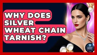 Why Does Silver Wheat Chain Tarnish? - Jewelry Market Spotlight