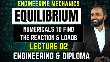 EQUILIBRIUM|FIRST YEAR|ENGINEERING MECHANICS 1|Lecture 02|NUMERICAL TO FIND THE REACTION & LOADS