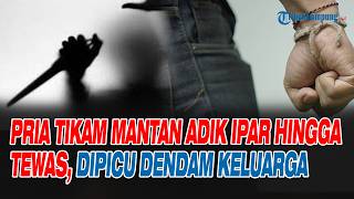 Pria Tikam Mantan Adik Ipar hingga Tewas, Dipicu Dendam Keluarga