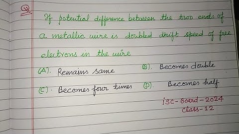 Potential difference between the two ends of a metallic wire is doubled | isc class 12 physics 2024