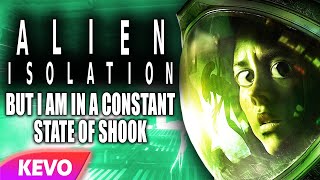 Alien Isolation but I am in a constant state of shook