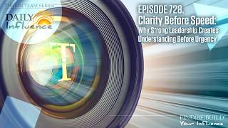 728. Clarity Before Speed: Why Strong Leadership Creates Understanding Before Urgency
