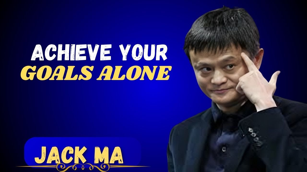 Achieve Your Goals Even If You’re Alone | Jack Ma