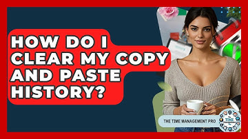 How Do I Clear My Copy And Paste History? - The Time Management Pro