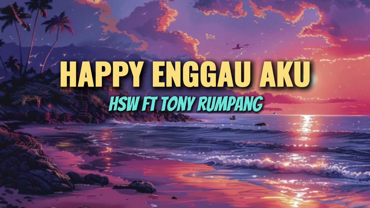 HAPPY ENGGAU AKU - HSW FEAT TONY RUMPANG