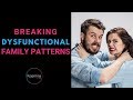 How to Break Dysfunctional Family Patterns