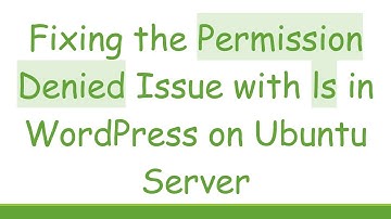 Fixing the Permission Denied Issue with ls in WordPress on Ubuntu Server