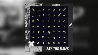 Clipping - Say the Name (AUDIO)