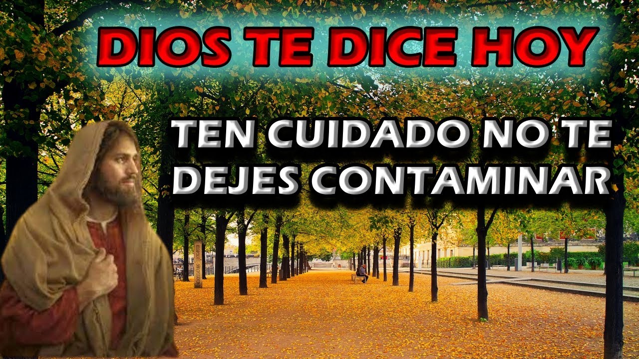 DIOS TE DICE HOY - TEN CUIDADO NO TE DEJES CONTAMINAR - YouTube