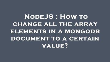 NodeJS : How to change all the array elements in a mongodb document to a certain value?