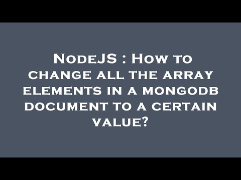NodeJS : How to change all the array elements in a mongodb document to a certain value?