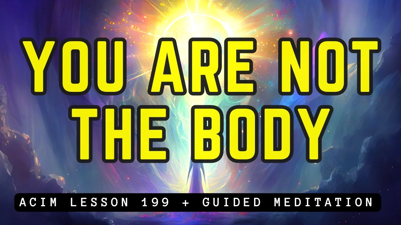 Transcend the Body and Experience True Freedom | ACIM 199