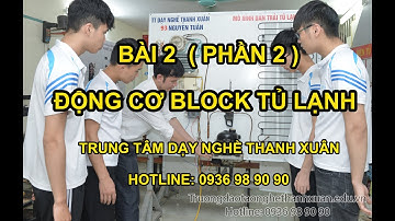 Bài 2 - Động Cơ Block Tủ Lạnh ( Kiểm Tra Sửa Chữa, Thay Dầu ) II Dạy Nghề Thanh Xuân 93NT 0936989090