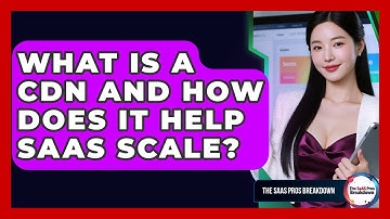 What Is A CDN And How Does It Help SaaS Scale? - The SaaS Pros Breakdown