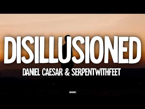 Daniel Caesar & serpentwithfeet - Disillusioned (Lyrics)