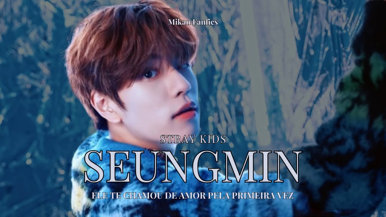 Imagine Imagine Seungmin - Ele te Chama de Amor pela Primeira Vez
