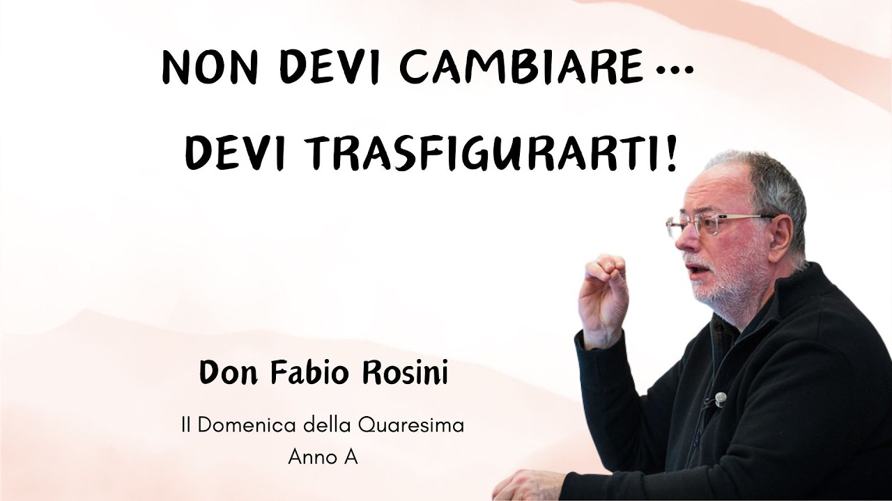 Non devi cambiare … devi trasfigurarti! - Don Fabio Rosini