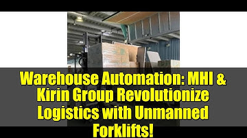 Warehouse Automation: MHI & Kirin Group Revolutionize Logistics with Unmanned Forklifts!