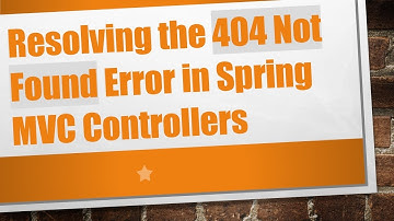 Resolving the 404 Not Found Error in Spring MVC Controllers