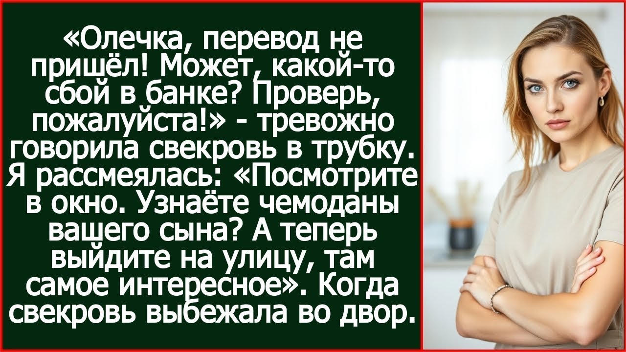Олечка, перевод не пришёл! Может, какой-то сбой в банке? Проверь, пожалуйста! Позвонила свекровь.
