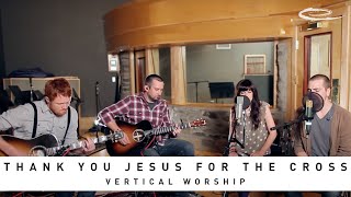 VERTICAL WORSHIP - Thank You Jesus For The Cross: Song Sessions chords