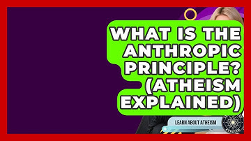 What Is The Anthropic Principle? (Atheism Explained) - Learn About Atheism