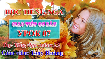 Bài 7: Hoàng Thương học giao tiếp Tiếng Nga cấp tốc | Thầy hoàng dạy tiếng Nga online 1:1