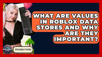 What Are Values In Roblox Data Stores And Why Are They Important? - Open World Tycoons