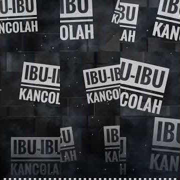 IBU-IBU KANCOLAH, LAGU UNTUK IBU IBU