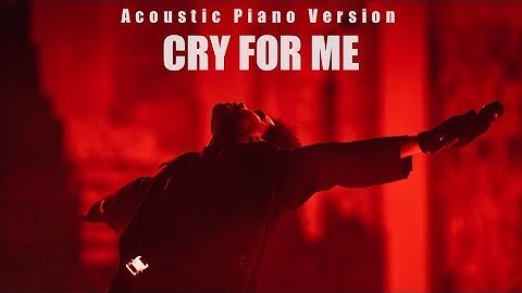 Cry For Me (Acoustic Piano Version) - The Weeknd