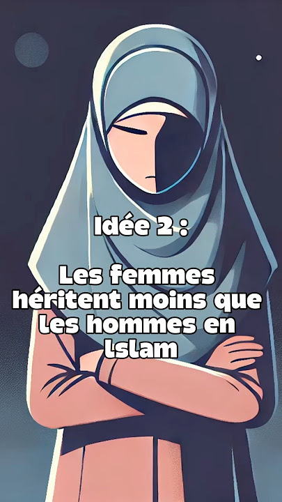 La femme hérite moins que l'homme en Islam ?